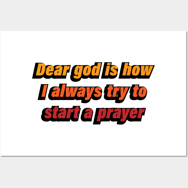 Dear god is how I always try to start a prayer Wall Art by CRE4T1V1TY